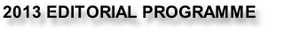 2013 EDITORIAL PROGRAMME
